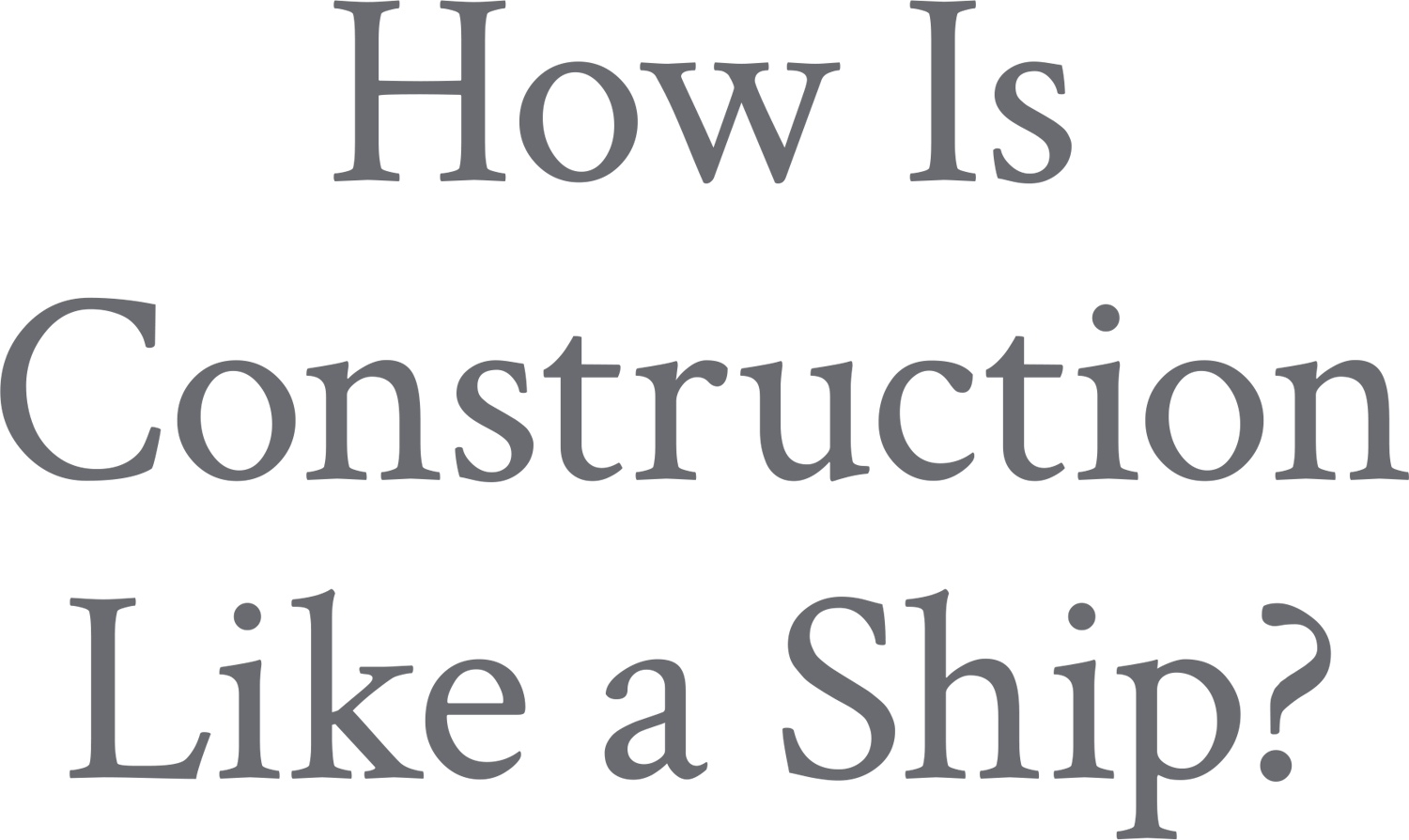 How Is Construction Like a Ship? typography