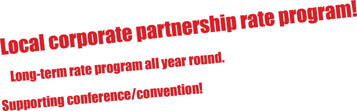 Local corporate partnership rate program! Long-term rate program all year round. Supporting conference/convention!