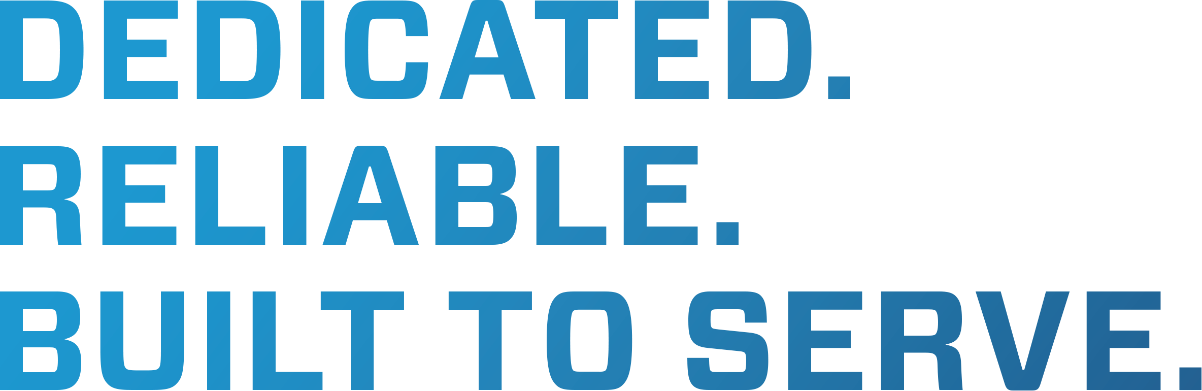Dedicated.<br />
Reliable.<br />
Built to serve. 